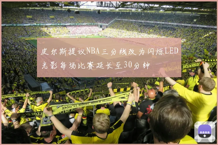 皮尔斯提议NBA三分线改为闪烁LED光影每场比赛延长至30分钟