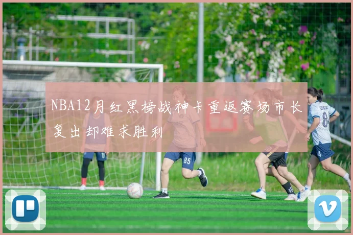 NBA12月红黑榜战神卡重返赛场市长复出却难求胜利