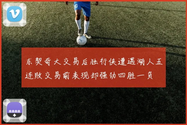 东契奇大交易后独行侠遭遇湖人五连败交易前表现却强劲四胜一负