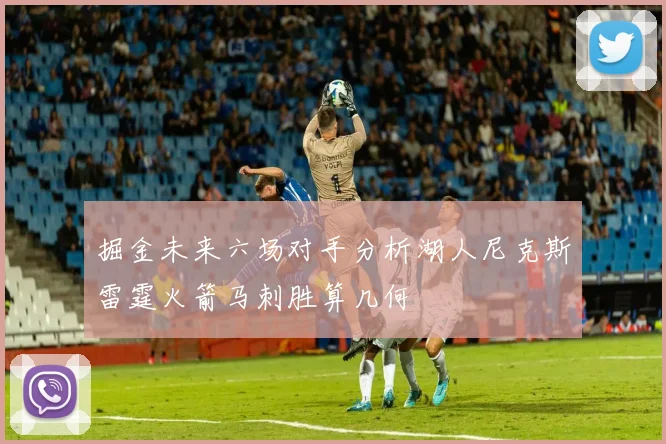 掘金未来六场对手分析湖人尼克斯雷霆火箭马刺胜算几何
