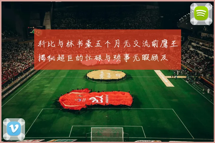 科比与林书豪五个月无交流前鹰王揭秘超巨的忙碌与琐事无暇顾及